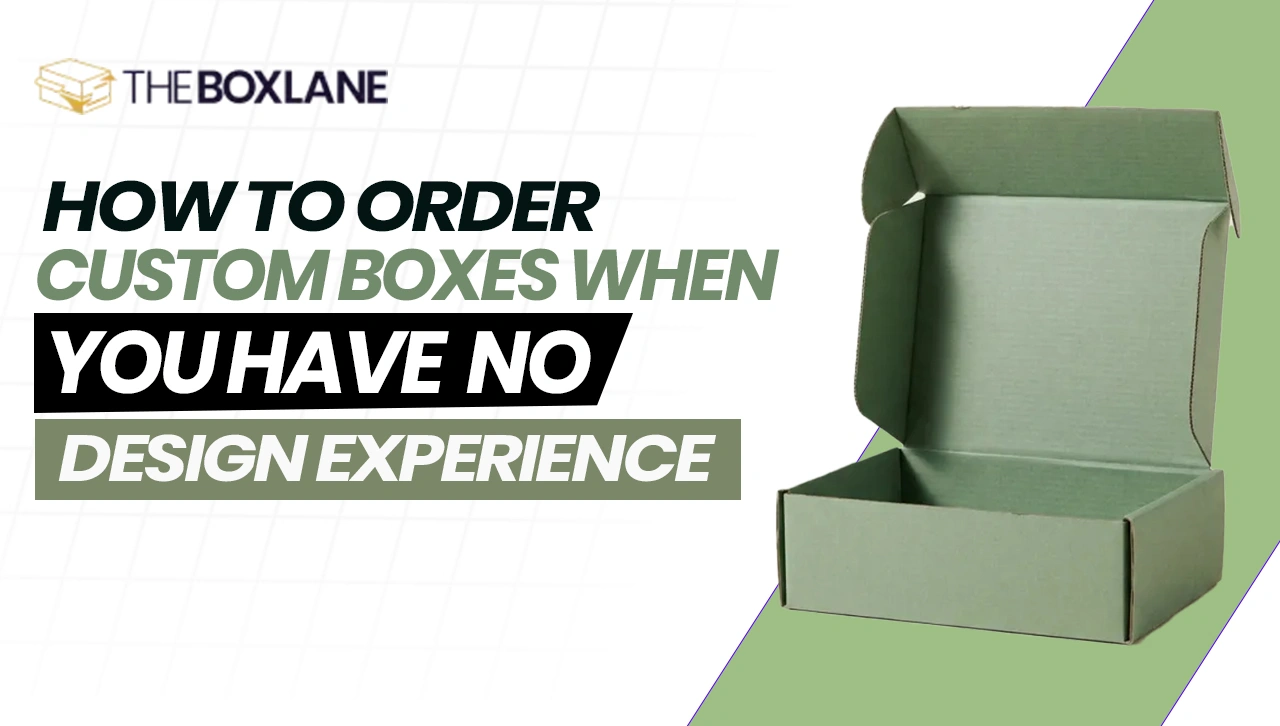 How to Order Custom Boxes When You Have No Design Experience?