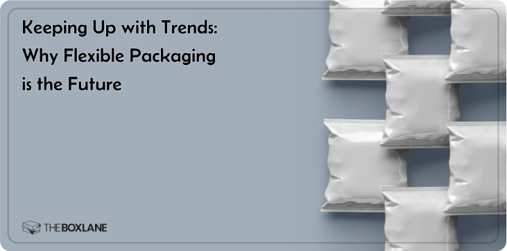 keeping_up_with_trends_why_flexible_packaging_is_the_future