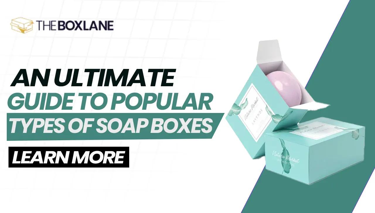 An Ultimate Guide to Popular Types of Soap Boxes